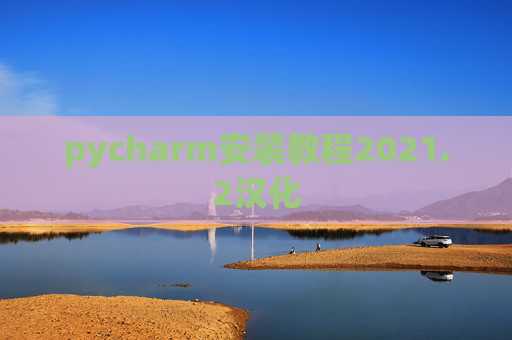 pycharm安装教程2021.2汉化